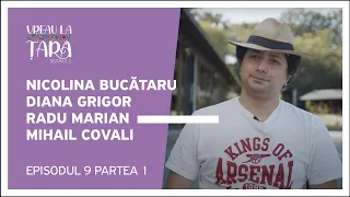 Vreau la Țară - Nicolina Bucătaru, Diana Grigor, Radu Marian, Mihail Covali | Episodul 9, Partea 1