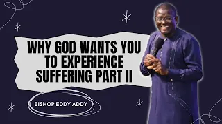Why God Wants You To Experience Suffering Part II | Bishop Eddy Addy
