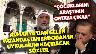 Almanya'dan gelen vatandaştan Erdoğan'ın uykularını kaçıracak sokak röportajları