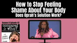 How to Stop Feeling Shame About Your Body: Does Oprah's Solution Work?  | Compared to Who?