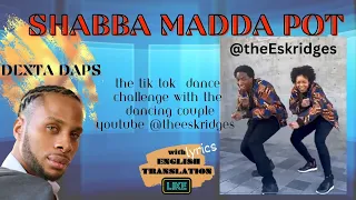 SHABBA MADDA POT// DEXTA DAPS//Tik Tok Dance Challenge with @theeskridges// with lyrics& translation