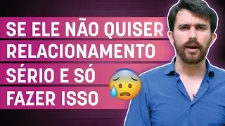 Se ele não QUISER RELACIONAMENTO SÉRIO E SÓ FAZER ISSO