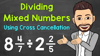 Dividing Mixed Numbers Using Cross Cancellation | Math with Mr. J