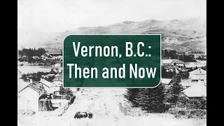 Vernon, B.C.: Then and Now