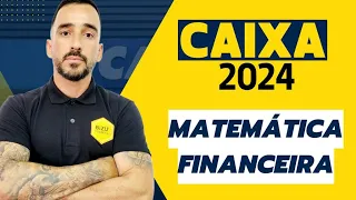 CAIXA ECONÔMICA - MATEMÁTICA FINANCEIRA - CONCURSO CAIXA 2024