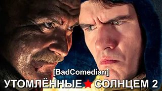 [BadComedian] - Утомлённые Солнцем 2 (ПОЛНАЯ ВЕРСИЯ)