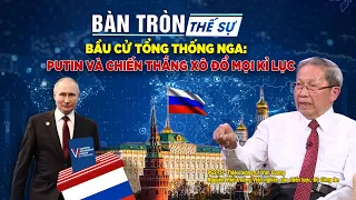 Bàn tròn thế sự: Bầu cử Tổng thống Nga: PUTIN và chiến thắng xô đổ mọi kỉ lục