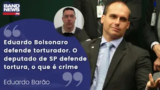 Barão: "Eduardo Bolsonaro defende torturador. O deputado de SP defende