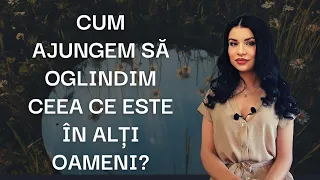 Cum ajungem să oglindim ceea ce este în alți oameni?