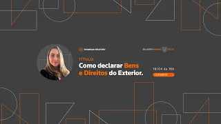 Webinars IR 2024 - Como declarar Bens e Direitos do Exterior