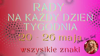 RADY NA KAŻDY DZIEŃ TYGODNIA (20 do 26 maja 2024) - TAROT -  Wszystkie znaki