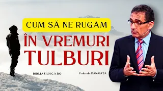 Valentin Dănăiață - Cum să ne rugăm în vremuri tulburi - predici creștine