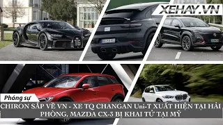 Bugatti Chiron sắp về VN? Xe Tàu Changan Uni-T xuất hiện tại Hải Phòng, Mazda CX-3 bị khai tử tại Mỹ