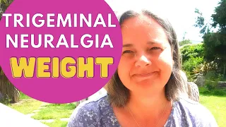 What are the effects of trigeminal neuralgia on your general health | mobility and weight