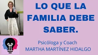 LO QUE LA FAMILIA DEBE SABER. Psicóloga y Coach Martha H. Martínez Hidalgo