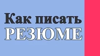 Как писать РЕЗЮМЕ - пошаговая инструкция, советы, ошибки в резюме