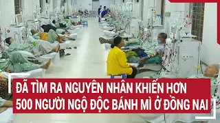 Đã tìm ra nguyên nhân khiến hơn 500 người ngộ độc bánh mì ở Đồng Nai