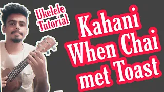 Kahani Ukelele Tutorial | When Chai Met Toast