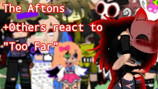 The Aftons + Others react to " Too Far " My AU (lazy asf video) 1/1