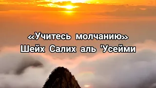 УЧИТЕСЬ МОЛЧАНИЮ – Шейх Салих аль-Усейми