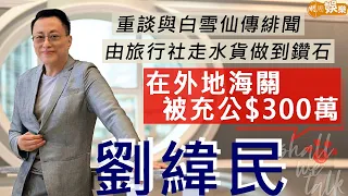 #劉緯民 陪任姐仙姐玩啤牌 同苗可秀拍拖兩年 外地營商被充公300萬 由旅行社到走水貨到珠寶業