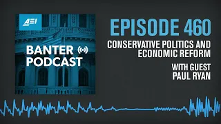 Paul Ryan on Conservative Politics and Economic Reform | BANTER PODCAST