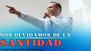 Nos Olvidamos De La Santidad - Pastor General David Gutierrez