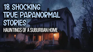 18 Shocking True Paranormal Stories - Hauntings of a Suburban Home