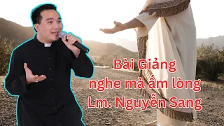 Bài Giảng Nghe Mà Ấm Lòng Của Linh Mục Nguyễn Sang