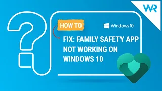 FIX: Family Safety app not working on Windows 10