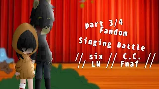 Fandom Singing Battle // Six LN // C.C Fnaf // (part 3/4 part 4/4)