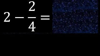 2 menos 2/4 resta de un numero menos una fraccion 2-2/4