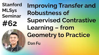 Improving Transfer and Robustness of Supervised Contrastive Learning - Dan Fu | Stanford MLSys #62