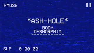 Ash-Hole // Body Dysmorphia [Clip]