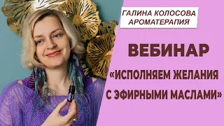 Вебинар «Исполняем желания с эфирными маслами» | Галина Колосова