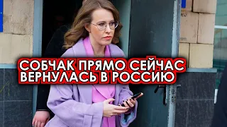 Всё таки это случилось! Собчак ПРЯМО СЕЙЧАС вернулась в Россию