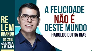 Relembrando: A FELICIDADE NÃO É DESTE MUNDO