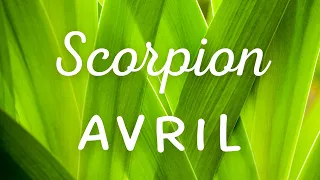 ♏ SCORPION ♏ Avril - Protégez et encouragez la vie en vous et autour de vous