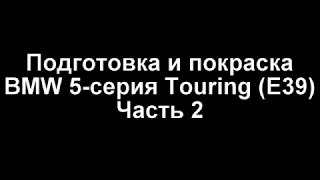 Подготовка и покраска BMW 5 series Touring (E39). Часть 2.