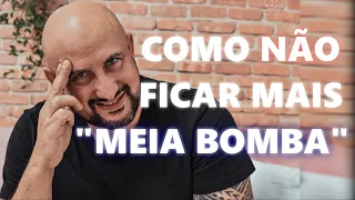 APRENDA A NÃO FICAR "MEIA BOMBA" NA HORA H!