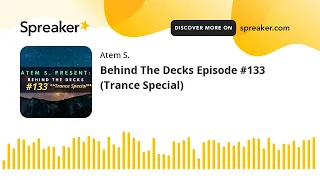 Behind The Decks Episode #133 (Trance Special)