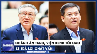 Quốc hội chất vấn Chánh án TAND, Viện trưởng VKSND tối cao