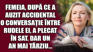 Femeia, după ce a auzit accidental o conversație între rudele ei, a plecat în sat. Dar un an mai...