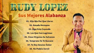 Rudy Lopez Sus Mejores Alabanza - La Mejor Musica Cristiana 2023