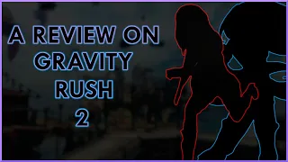 An Amazing Sequel Overlooked…Four Years Later | A Review on Gravity Rush 2