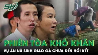 Lộ Nguyên Nhân Vụ Thảm Án Nữ Sinh Giao Gà Chưa Thể “Đặt Dấu Chấm Hết”: Phiên Xét Xử Gặp Khó Khăn?