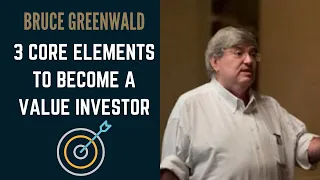 Core Elements Of Becoming A Value Investor In Today's Market - Bruce Greenwald