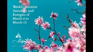 Weekly Intuitive Astrology and Energies of March 6 to 13 ~ Podcast