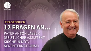 12 Fragen an... Pater Anton Lässer (Geistlicher Assistent Kirche in Not/ACN International)