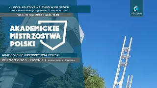 Akademickie Mistrzostwa Polski w Lekkiej Atletyce / Poznań / DZIEŃ 1 :: sesja 2 [19.05.2023]